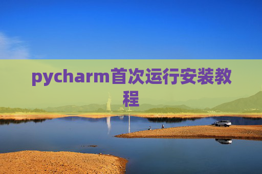 pycharm首次运行安装教程 pycharm首次运行安装教程